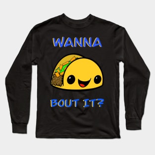 Wanna Taco Bout It? Long Sleeve T-Shirt